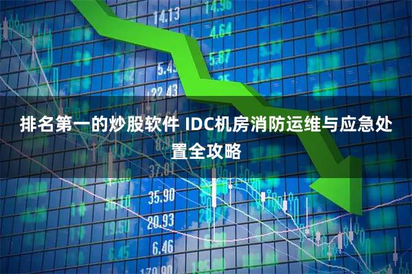 排名第一的炒股软件 IDC机房消防运维与应急处置全攻略